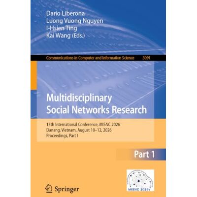 Springer Multidisciplinary Social Networks Research: 13th International Conference, MISNC 2026, Danang, Vietnam, August 10–12, 2026, Proceedings, Part I: 3091 ... in Computer and Information Science) Springer Multidisciplinary Social Networks Research: 13th International Conference, MISNC 2026, Danang, Vietnam, August 10–12, 2026, Proceedings, Part I: 3091 ... in Computer and Information Science)