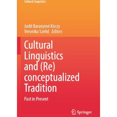 Springer Cultural Linguistics and (Re)conceptualized Tradition: Past in Present Springer Cultural Linguistics and (Re)conceptualized Tradition: Past in Present
