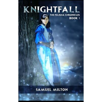 Milton Knightfall: Felisha Chronicles Book One Milton Knightfall: Felisha Chronicles Book One
