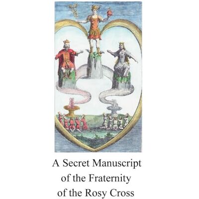 Anonymous Secret Manuscript of the Fraternity of the Rosy Cross: On the Philosophers’ Stone Anonymous Secret Manuscript of the Fraternity of the Rosy Cross: On the Philosophers’ Stone