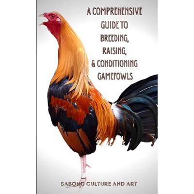 ART A Comprehensive Guide to Breeding, Raising, & Conditioning Gamefowls ART A Comprehensive Guide to Breeding, Raising, & Conditioning Gamefowls