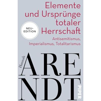 Arendt, Hannah Elemente und Ursprünge totaler Herrschaft: Antisemitismus, Imperialismus, Totalitarismus Neuedition des politischen Klassikers Arendt, Hannah Elemente und Ursprünge totaler Herrschaft: Antisemitismus, Imperialismus, Totalitarismus Neuedition des politischen Klassikers