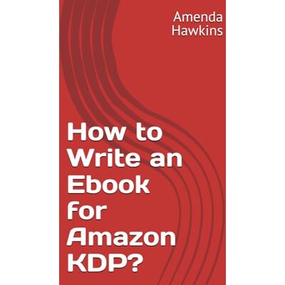 Hawkins, Amenda How to Write an Ebook for Amazon KDP A Beginner-Friendly Step-by-Step Guide to Passive Income, Self-Publishing & Financial Freedom from Home No more finding jobs. (Business Accelerator) Hawkins, Amenda How to Write an Ebook for Amazon KDP A Beginner-Friendly Step-by-Step Guide to Passive Income, Self-Publishing & Financial Freedom from Home No more finding jobs. (Business Accelerator)