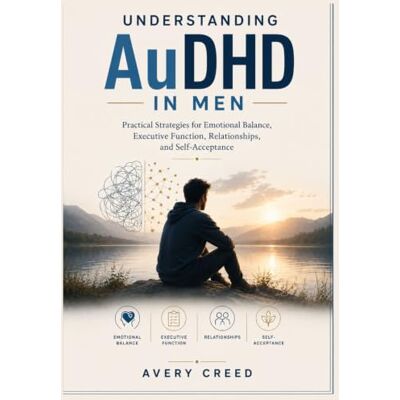 Avery Understanding AuDHD In Men: Practical Strategies for Emotional Balance, Executive Function, Relationships, and Self-Acceptance Avery Understanding AuDHD In Men: Practical Strategies for Emotional Balance, Executive Function, Relationships, and Self-Acceptance