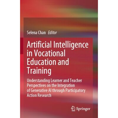 Springer Artificial Intelligence in Vocational Education and Training: Understanding Learner and Teacher Perspectives on the Integration of Generative AI through Participatory Action Research Springer Artificial Intelligence in Vocational Education and Training: Understanding Learner and Teacher Perspectives on the Integration of Generative AI through Participatory Action Research
