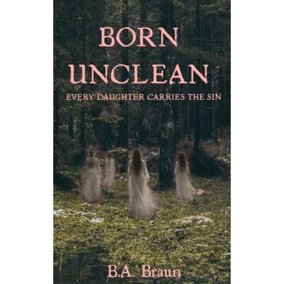 Braun Born Unclean: Every daughter carries the sin Braun Born Unclean: Every daughter carries the sin