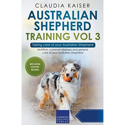 Kaiser Australian Shepherd Training Vol 3 – Taking care of your Australian Shepherd: Nutrition, common diseases and general care of your Australian Shepherd Kaiser Australian Shepherd Training Vol 3 – Taking care of your Australian Shepherd: Nutrition, common diseases and general care of your Australian Shepherd