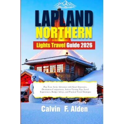 Calvin Lapland Northern Lights Travel Guide 2026: Plan Your Arctic Adventure with Smart Itineraries, Destination Comparisons, Aurora Viewing Tips, Local ... Advice, and Practical Travel Strategies Calvin Lapland Northern Lights Travel Guide 2026: Plan Your Arctic Adventure with Smart Itineraries, Destination Comparisons, Aurora Viewing Tips, Local ... Advice, and Practical Travel Strategies