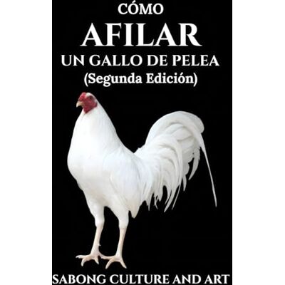 ART Cómo Afilar Un Gallo de Pelea (Segunda Edición) ART Cómo Afilar Un Gallo de Pelea (Segunda Edición)