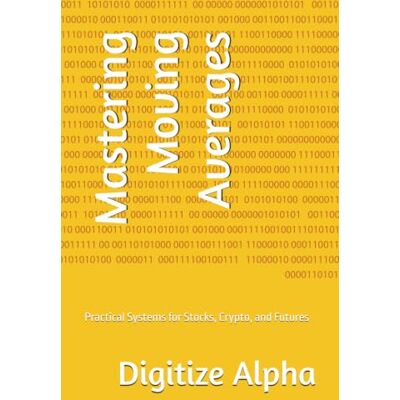 Alpha Mastering Moving Averages: Practical Systems for Stocks, Crypto, and Futures Alpha Mastering Moving Averages: Practical Systems for Stocks, Crypto, and Futures