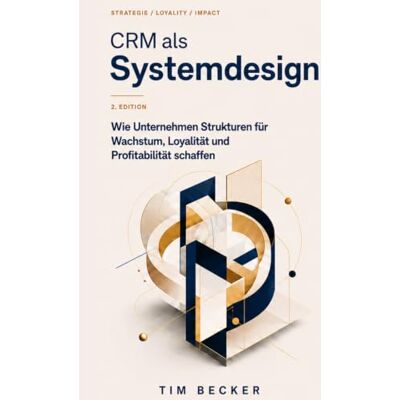 Becker CRM als Systemdesign: Wie Unternehmen Strukturen für Wachstum, Loyalität und Profitabilität schaffen Becker CRM als Systemdesign: Wie Unternehmen Strukturen für Wachstum, Loyalität und Profitabilität schaffen