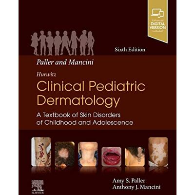 Paller MD, Amy S Paller and Mancini Hurwitz Clinical Pediatric Dermatology: A Textbook of Skin Disorders of Childhood & Adolescence Paller MD, Amy S Paller and Mancini Hurwitz Clinical Pediatric Dermatology: A Textbook of Skin Disorders of Childhood & Adolescence