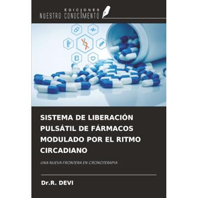 Devi SISTEMA DE LIBERACIÓN PULSÁTIL DE FÁRMACOS MODULADO POR EL RITMO CIRCADIANO: UNA NUEVA FRONTERA EN CRONOTERAPIA Devi SISTEMA DE LIBERACIÓN PULSÁTIL DE FÁRMACOS MODULADO POR EL RITMO CIRCADIANO: UNA NUEVA FRONTERA EN CRONOTERAPIA
