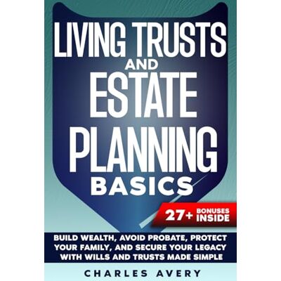 Avery Living Trusts and Estate Planning Basics: Build Wealth, Avoid Probate, Protect Your Family, and Secure Your Legacy with Wills and Trusts Made Simple Avery Living Trusts and Estate Planning Basics: Build Wealth, Avoid Probate, Protect Your Family, and Secure Your Legacy with Wills and Trusts Made Simple