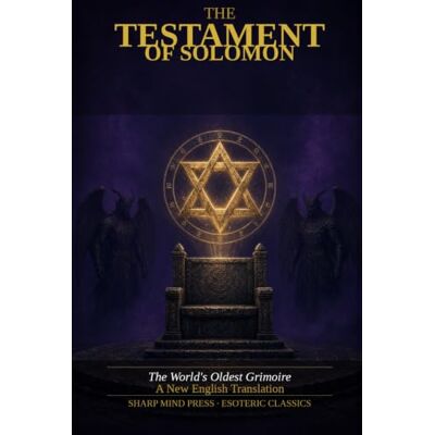 Sharp The Testament of Solomon: The World's Oldest Grimoire — Solomon's Book of Demons, Angels & Amulet Magic — A New English Translation — Annotated Critical Edition ( Esoteric Classics) Sharp The Testament of Solomon: The World's Oldest Grimoire — Solomon's Book of Demons, Angels & Amulet Magic — A New English Translation — Annotated Critical Edition ( Esoteric Classics)