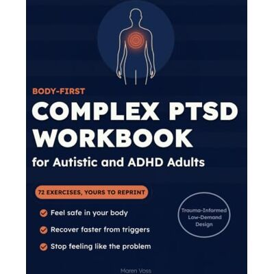 Voss Body-First Complex PTSD Workbook for Autistic and ADHD Adults: Feel Safe in Your Skin and Stop Feeling Like the Problem 72 Low-Demand Exercises for Shutdown, Triggers, Shame and Sensory Overload Voss Body-First Complex PTSD Workbook for Autistic and ADHD Adults: Feel Safe in Your Skin and Stop Feeling Like the Problem 72 Low-Demand Exercises for Shutdown, Triggers, Shame and Sensory Overload