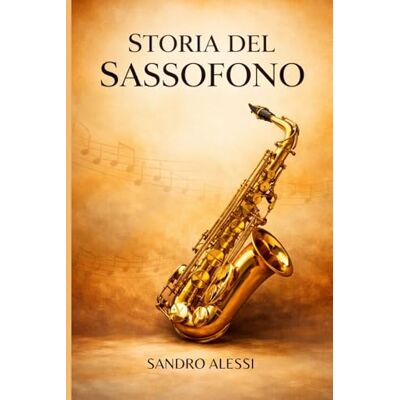 Alessi Storia del sassofono: Dalle officine di Parigi ai palchi del mondo, l’avventura di un’icona musicale Alessi Storia del sassofono: Dalle officine di Parigi ai palchi del mondo, l’avventura di un’icona musicale