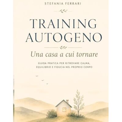 Acer TRAINING AUTOGENO, una casa a cui tornare: GUIDA PRATICA PER RITROVARE CALMA, EQUILIBRIO E FIDUCIA NEL PROPRIO CORPO Acer TRAINING AUTOGENO, una casa a cui tornare: GUIDA PRATICA PER RITROVARE CALMA, EQUILIBRIO E FIDUCIA NEL PROPRIO CORPO