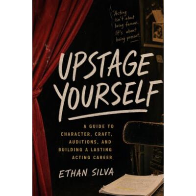 Silva Upstage Yourself: A Guide to Character, Craft, Auditions, and Building a Lasting Acting Career Silva Upstage Yourself: A Guide to Character, Craft, Auditions, and Building a Lasting Acting Career