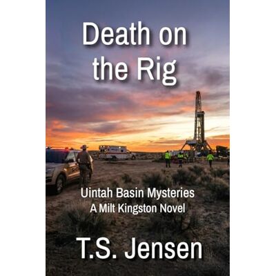 Jensen Death on the Rig: Uintah Basin Mysteries, a Milt Kingston Novel: 1 Jensen Death on the Rig: Uintah Basin Mysteries, a Milt Kingston Novel: 1