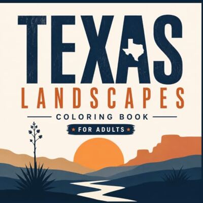 Creative Texas Landscape Coloring Book for Adults: Scenic Mountains, Hill Country, Deserts, Canyons, Rivers & Beautiful Texas Views to Color Creative Texas Landscape Coloring Book for Adults: Scenic Mountains, Hill Country, Deserts, Canyons, Rivers & Beautiful Texas Views to Color