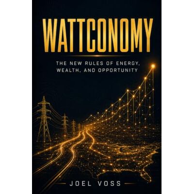 Voss Wattconomy: The New Rules of Energy, Wealth, and Opportunity Voss Wattconomy: The New Rules of Energy, Wealth, and Opportunity