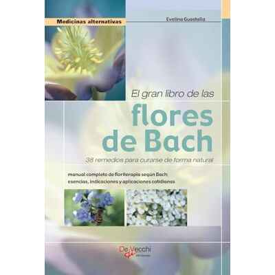 Guastalla, Evelina El gran libro de las flores de Bach: Manual completo de floriterapia según Bach: esencias, indicaciones y aplicaciones cotidianas Guastalla, Evelina El gran libro de las flores de Bach: Manual completo de floriterapia según Bach: esencias, indicaciones y aplicaciones cotidianas