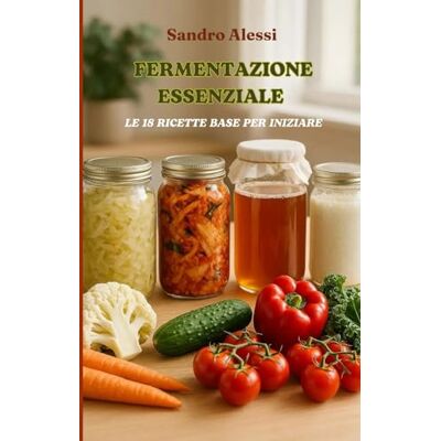 Alessi Fermentazione essenziale: Le 18 ricette base per iniziare Alessi Fermentazione essenziale: Le 18 ricette base per iniziare