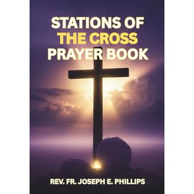 Philips Stations Of The Cross Prayer Book: Scripture, Meditations, and Prayers for Lent and Personal Devotion Philips Stations Of The Cross Prayer Book: Scripture, Meditations, and Prayers for Lent and Personal Devotion