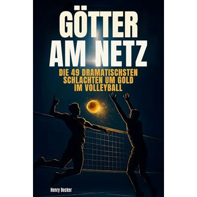 Becker Götter am Netz: Die 49 dramatischsten Schlachten um Gold im Volleyball Becker Götter am Netz: Die 49 dramatischsten Schlachten um Gold im Volleyball