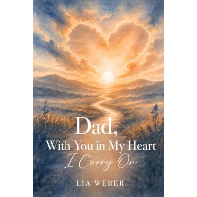 Weber Dad, With You in My Heart I Carry On A Companion for Remembering, Grieving, and Gently Moving Forward Weber Dad, With You in My Heart I Carry On A Companion for Remembering, Grieving, and Gently Moving Forward