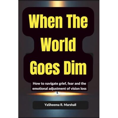 Marshall When The World Goes Dim: How to Navigate the Grief, Fear, Identity Changes, and Emotional Journey of Vision Loss Marshall When The World Goes Dim: How to Navigate the Grief, Fear, Identity Changes, and Emotional Journey of Vision Loss