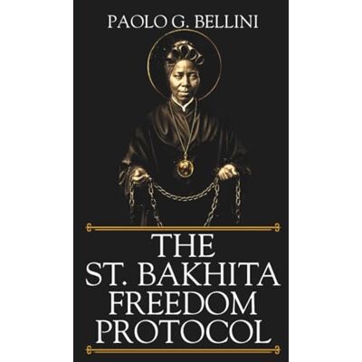 Bellini THE SAINT BAKHITA FREEDOM PROTOCOL: Transmuting the 114 Scars: The 120-Day Blueprint for Deliverance, Healing, and Victory Over the Enslavement of the Soul (THE WISDOM OF THE SAINTS) Bellini THE SAINT BAKHITA FREEDOM PROTOCOL: Transmuting the 114 Scars: The 120-Day Blueprint for Deliverance, Healing, and Victory Over the Enslavement of the Soul (THE WISDOM OF THE SAINTS)