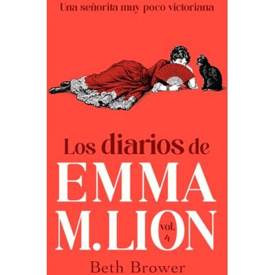 Beth Brower Los diarios de Emma M. Lion 4: Una señorita muy poco victoriana () Beth Brower Los diarios de Emma M. Lion 4: Una señorita muy poco victoriana ()