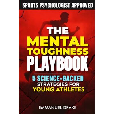 Drake The Mental Toughness Playbook: 5 Science-Backed Strategies for Young Athletes to Crush Performance Anxiety and Build Unshakeable Resilience In Sports and Beyond: 1 Drake The Mental Toughness Playbook: 5 Science-Backed Strategies for Young Athletes to Crush Performance Anxiety and Build Unshakeable Resilience In Sports and Beyond: 1