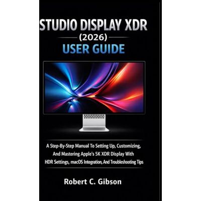 Gibson STUDIO DISPLAY XDR (2026) USER GUIDE: A Step-By-Step Manual To Setting Up, Customizing, And Mastering Apple’s 5K XDR Display With HDR Settings, MacOS Integration, And Troubleshooting Tips Gibson STUDIO DISPLAY XDR (2026) USER GUIDE: A Step-By-Step Manual To Setting Up, Customizing, And Mastering Apple’s 5K XDR Display With HDR Settings, MacOS Integration, And Troubleshooting Tips