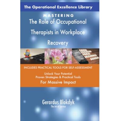 ART The Operational Excellence Library; Mastering The Role of Occupational Therapists in Workplace Recovery ART The Operational Excellence Library; Mastering The Role of Occupational Therapists in Workplace Recovery