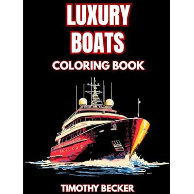 Luxury Boats Coloring Book: 38 Watercraft Illustrations to Color with Sun Deck Lounges, Open Sea Views and Detailed Navigation Areas – Ideal for ... Adventures Collection by Timothy Becker) Luxury Boats Coloring Book: 38 Watercraft Illustrations to Color with Sun Deck Lounges, Open Sea Views and Detailed Navigation Areas – Ideal for ... Adventures Collection by Timothy Becker)