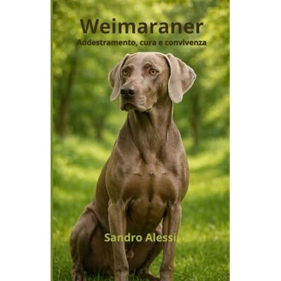 Alessi Weimaraner: Addestramento, cura e convivenza Alessi Weimaraner: Addestramento, cura e convivenza