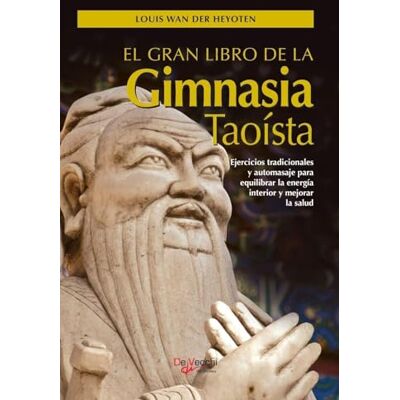 Wan Der Heyoten, Louis El gran libro de la gimnasia taoísta: Ejercicios tradicionales y automasaje para equilibrar la energía interior y mejorar la salud Wan Der Heyoten, Louis El gran libro de la gimnasia taoísta: Ejercicios tradicionales y automasaje para equilibrar la energía interior y mejorar la salud