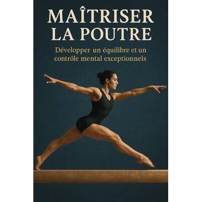 Voss Maîtriser la poutre: Développer un équilibre et un contrôle mental exceptionnels Voss Maîtriser la poutre: Développer un équilibre et un contrôle mental exceptionnels