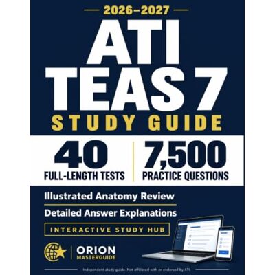 Orion ATI TEAS 7® study guide: Illustrated Anatomy & Physiology, Practice Questions, Full-Length Exams, Detailed Answer Explanations & an Interactive Study Hub with a 7-Week Digital Study Plan Orion ATI TEAS 7® study guide: Illustrated Anatomy & Physiology, Practice Questions, Full-Length Exams, Detailed Answer Explanations & an Interactive Study Hub with a 7-Week Digital Study Plan