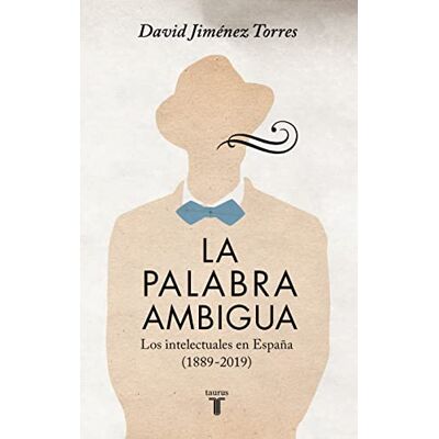 David Jiménez Torres La palabra ambigua: Los intelectuales en España (1889-2019) (Historia) David Jiménez Torres La palabra ambigua: Los intelectuales en España (1889-2019) (Historia)