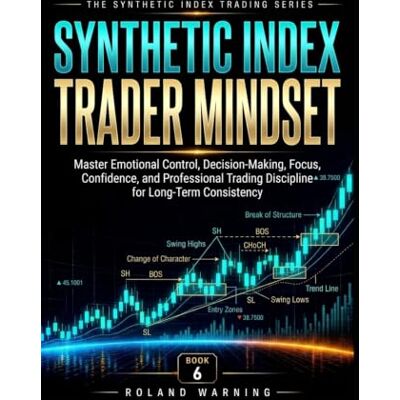 Roland Synthetic Index Trader Mindset: Master Emotional Control, Decision-Making, Focus, Confidence, and Professional Trading Discipline for Long-Term Consistency Roland Synthetic Index Trader Mindset: Master Emotional Control, Decision-Making, Focus, Confidence, and Professional Trading Discipline for Long-Term Consistency