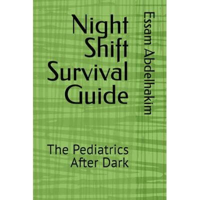 Abdelhakim, Essam Night Shift Survival Guide: The Pediatrics After Dark (Medical E BOOKS) Abdelhakim, Essam Night Shift Survival Guide: The Pediatrics After Dark (Medical E BOOKS)