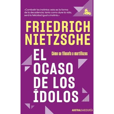 Nietzsche, Friedrich El ocaso de los ídolos: Cómo se filosofa a martillazos ( Sabiduría) Nietzsche, Friedrich El ocaso de los ídolos: Cómo se filosofa a martillazos ( Sabiduría)