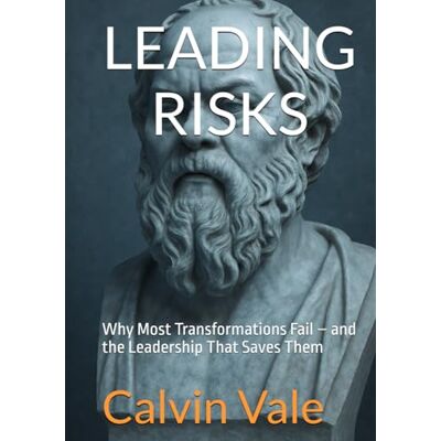 Calvin LEADING RISKS: Why Most Transformations Fail – and the Leadership That Saves Them Calvin LEADING RISKS: Why Most Transformations Fail – and the Leadership That Saves Them