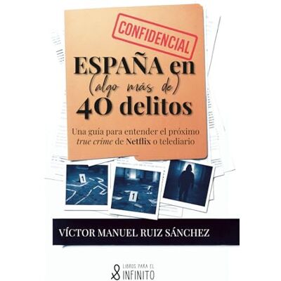 Ruiz Sánchez, Víctor Manuel España en (algo más de) 40 delitos: Una guía para entender el próximo true crime de Netflix o telediario Ruiz Sánchez, Víctor Manuel España en (algo más de) 40 delitos: Una guía para entender el próximo true crime de Netflix o telediario