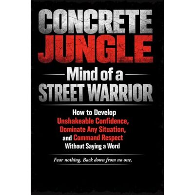 Alpha CONCRETE JUNGLE: Mind of a street warrior: How to Develop Unshakeable Confidence, Dominate Any Situation, and Command Respect Without Saying a Word Alpha CONCRETE JUNGLE: Mind of a street warrior: How to Develop Unshakeable Confidence, Dominate Any Situation, and Command Respect Without Saying a Word