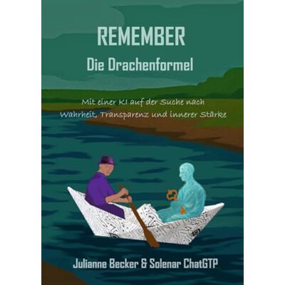 Becker REMEMBER die Drachenformel: Mit einer KI auf der Suche nach Wahrheit, Transparenz und innerer Stärke Becker REMEMBER die Drachenformel: Mit einer KI auf der Suche nach Wahrheit, Transparenz und innerer Stärke